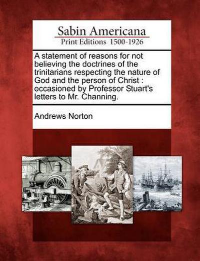 A Statement of Reasons for Not Believing the Doctrines of the Trinitarians Respecting the Nature of God and the Person of Christ: Occasioned by Profes