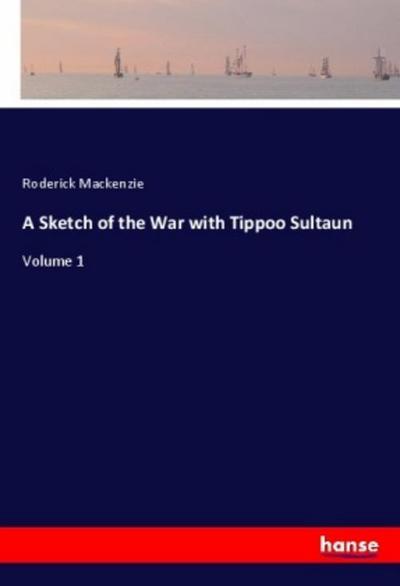 A Sketch of the War with Tippoo Sultaun - Roderick Mackenzie