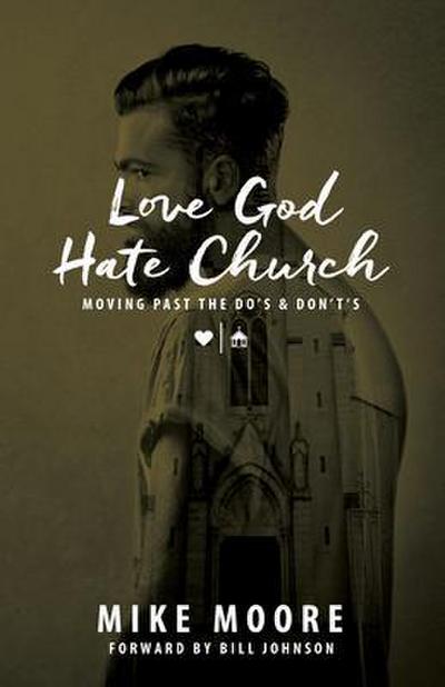 Love God Hate Church: Moving Past the Do’s and Don’t’s
