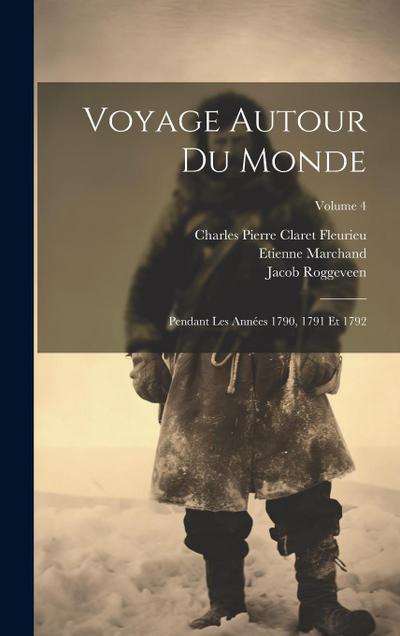 Voyage Autour Du Monde: Pendant Les Années 1790, 1791 Et 1792; Volume 4