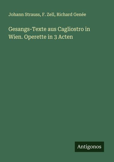 Gesangs-Texte aus Cagliostro in Wien. Operette in 3 Acten