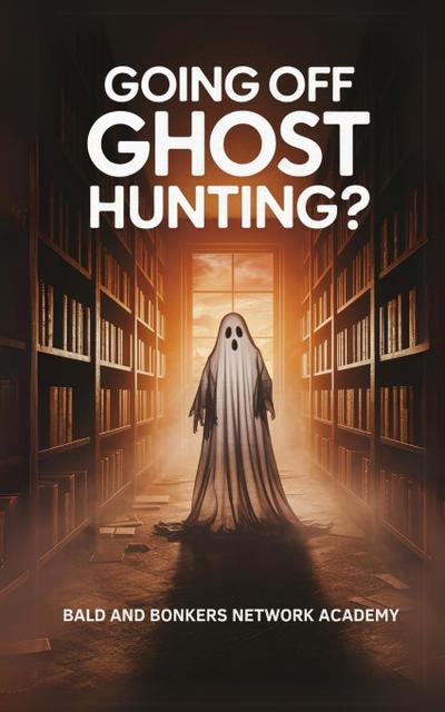 Going Off Ghost Hunting?