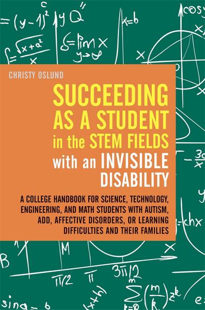 Succeeding as a Student in the Stem Fields with an Invisible Disability: A College Handbook for Science, Technology, Engineering, and Math Students wi