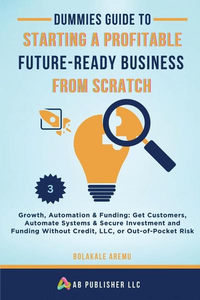 Dummies Guide to Starting a Profitable, Future-Ready Business from Scratch, 3