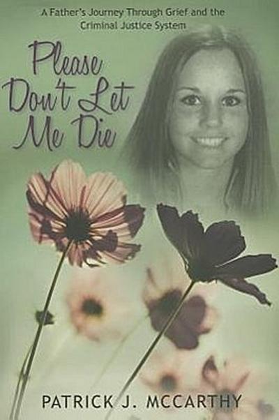 Please Don’t Let Me Die: A Father’s Journey Through Grief and the Criminal Justice System