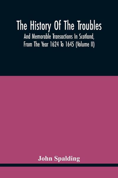 The History Of The Troubles And Memorable Transactions In Scotland, From The Year 1624 To 1645 (Volume Ii)