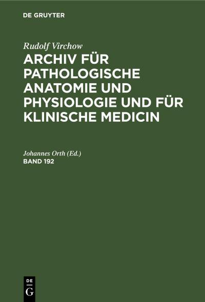 Rudolf Virchow: Archiv für pathologische Anatomie und Physiologie und für klinische Medicin. Band 192
