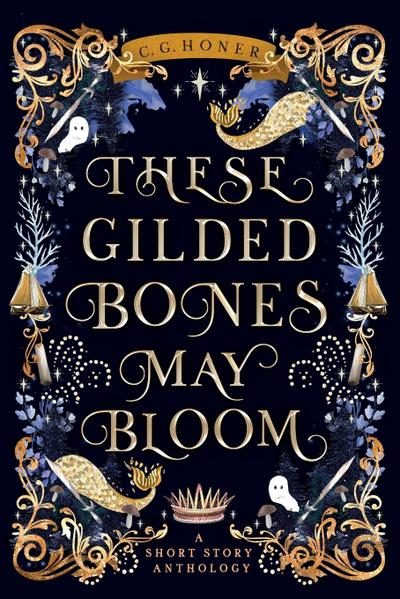 Honer, C: These Gilded Bones May Bloom
