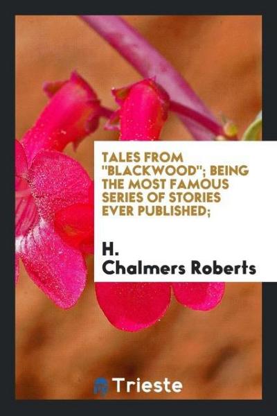 Tales from "Blackwood"; being the most famous series of stories ever published;