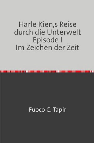 Harle Kien,s Reise durch die Unterwelt                                                      Episode I                                      Im Zeichen der Zeit