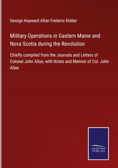 Military Operations in Gastern Maine and Nova Scotia during the Revolution
