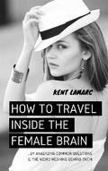How to Travel Inside the Female Brain: …by Analyzing Common Questions and the Weird Meaning Behind Them