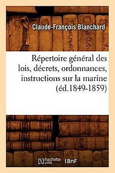 Répertoire Général Des Lois, Décrets, Ordonnances, Instructions Sur La Marine (Éd.1849-1859)