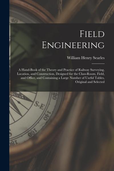 Field Engineering: A Hand-Book of the Theory and Practice of Railway Surveying, Location, and Construction, Designed for the Class-Room
