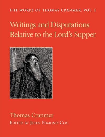 Writings and Disputations of Thomas Cranmer relative to the Sacrament of the Lord’s Supper