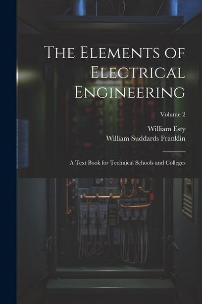 The Elements of Electrical Engineering: A Text Book for Technical Schools and Colleges; Volume 2