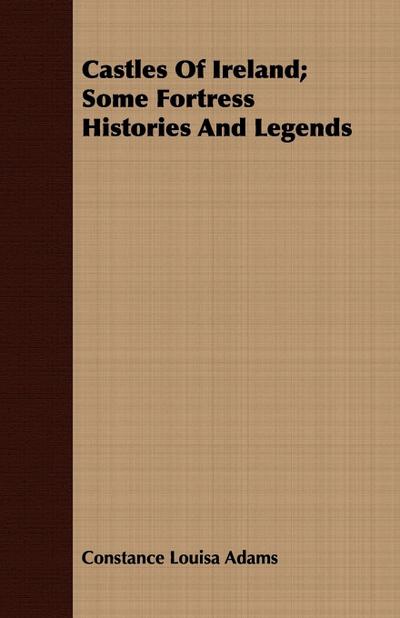 Castles Of Ireland; Some Fortress Histories And Legends