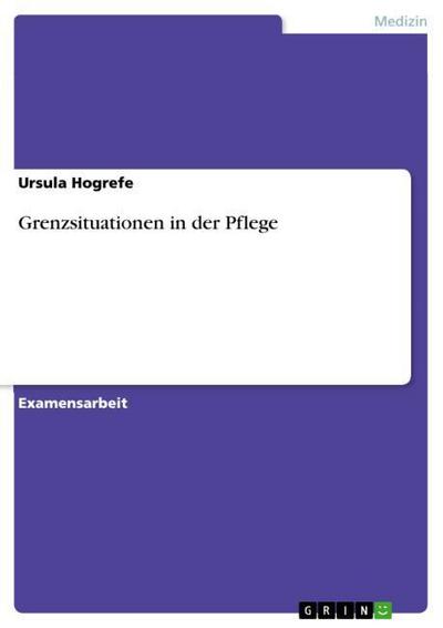 Grenzsituationen in der Pflege - Ursula Hogrefe