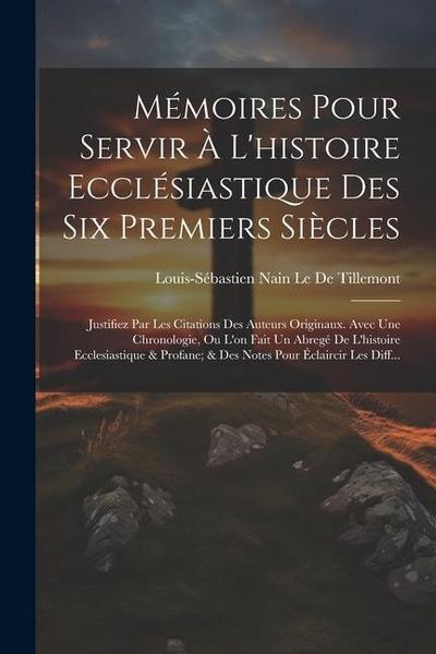 Mémoires Pour Servir À L’histoire Ecclésiastique Des Six Premiers Siècles: Justifiez Par Les Citations Des Auteurs Originaux. Avec Une Chronologie, Ou