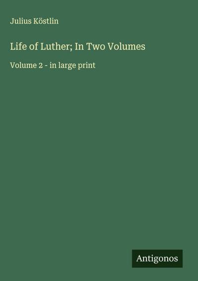 Life of Luther; In Two Volumes