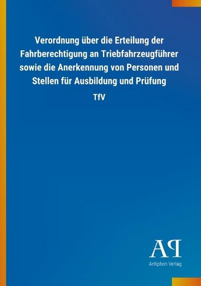 Verordnung über die Erteilung der Fahrberechtigung an Triebfahrzeugführer sowie die Anerkennung von Personen und Stellen für Ausbildung und Prüfung