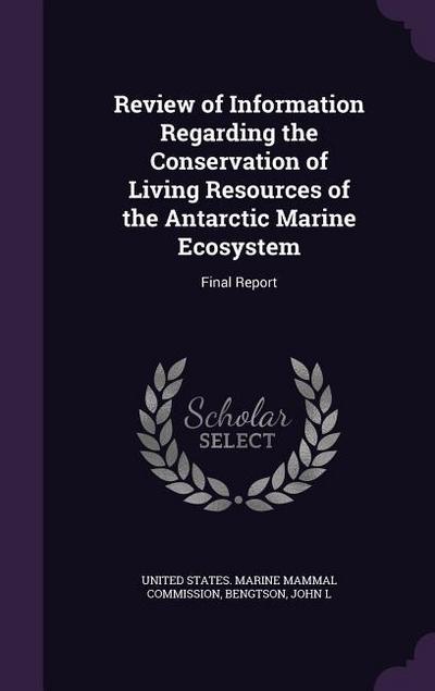 Review of Information Regarding the Conservation of Living Resources of the Antarctic Marine Ecosystem: Final Report