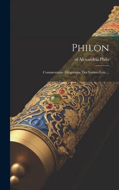 Philon: Commentaire Allégorique Des Saintes Lois ...