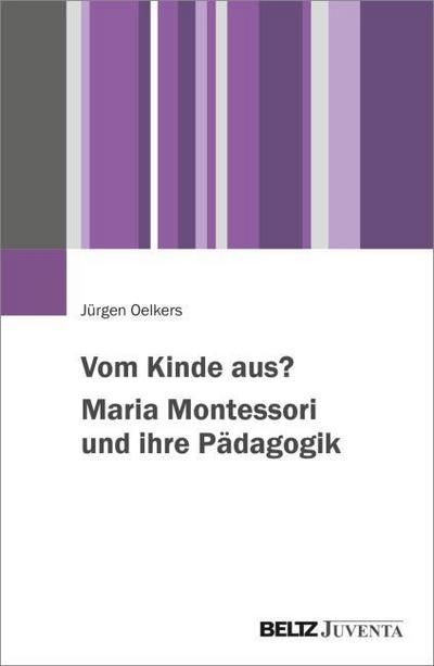 Vom Kinde aus? Maria Montessori und ihre Pädagogik
