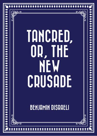 Tancred, or, The New Crusade