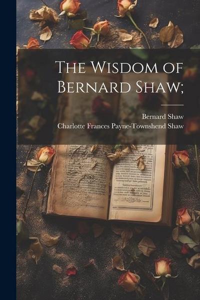 The Wisdom of Bernard Shaw;