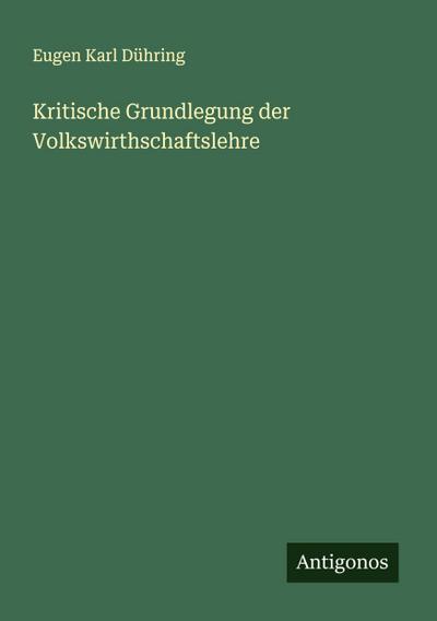 Kritische Grundlegung der Volkswirthschaftslehre