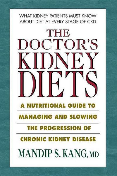 The Doctor’s Kidney Diets: A Nutritional Guide to Managing and Slowing the Progression of Chronic Kidney Disease