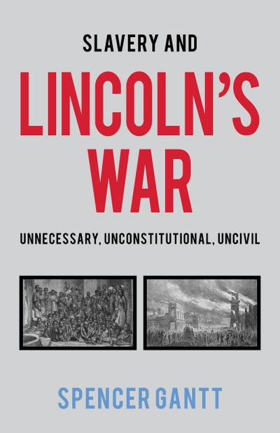 Slavery and Lincoln’s War Unnecessary, Unconstitutional, Uncivil