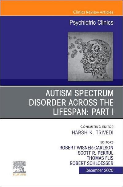 Autism Spectrum Disorder Across the Lifespan Part I, An Issue of Psychiatric Clinics of North America