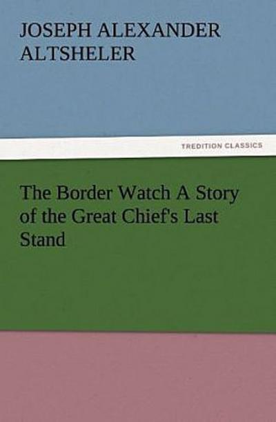 The Border Watch A Story of the Great Chief’s Last Stand