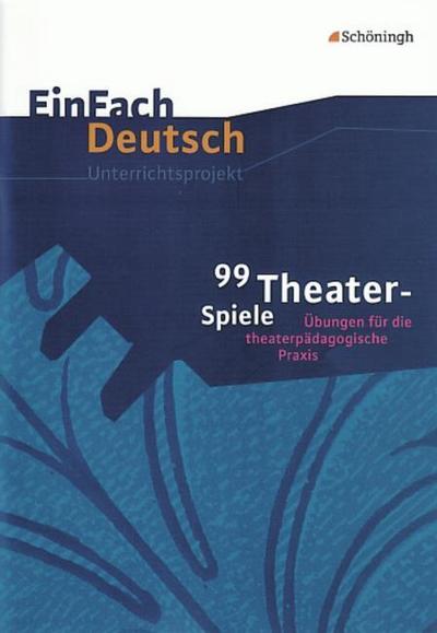 99 Theater-Spiele: Übungen für die theaterpädagogische Praxis