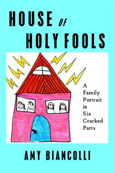 House of Holy Fools: A Family Portrait in Six Cracked Parts