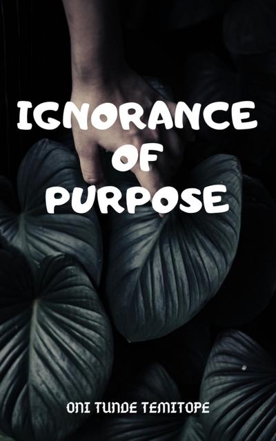 Ignorance Of Purpose