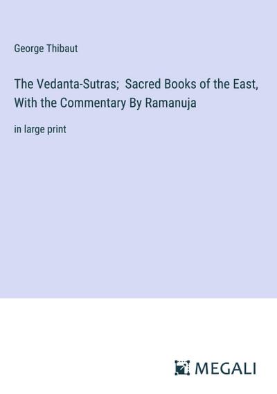 The Vedanta-Sutras;  Sacred Books of the East, With the Commentary By Ramanuja