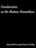 Frankenstein,  Or The Modern Prometheus
