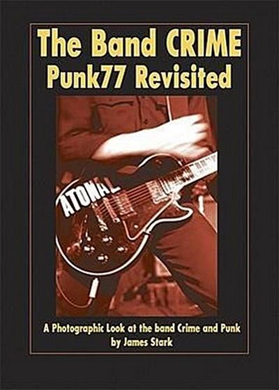 The Band Crime: Punk77 Revisited: A Photographic Look at the Band Crime and Punk