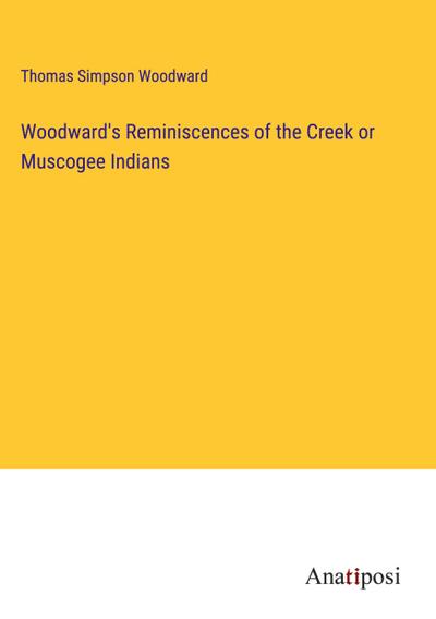 Woodward’s Reminiscences of the Creek or Muscogee Indians