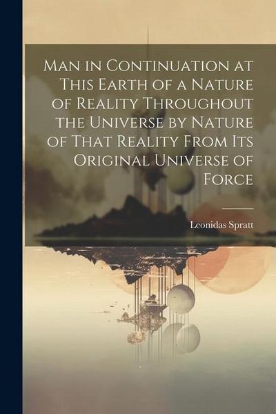Man in Continuation at This Earth of a Nature of Reality Throughout the Universe by Nature of That Reality From Its Original Universe of Force