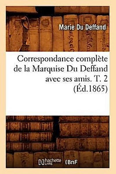 Correspondance Complète de la Marquise Du Deffand Avec Ses Amis. T. 2 (Éd.1865)