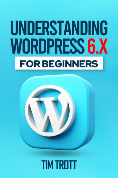 Understanding WordPress 6.x for Beginners