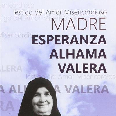 Madre Esperanza Alhama Valera : testigo del amor misericordioso