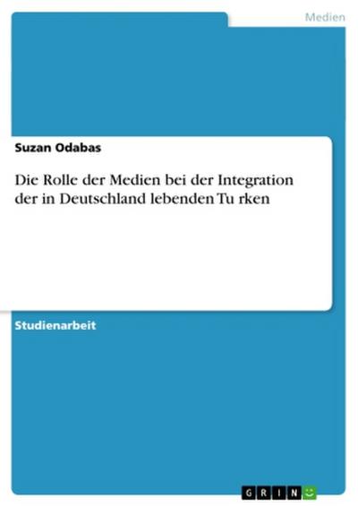 Die Rolle der Medien bei der Integration der in Deutschland lebenden Tu¿rken