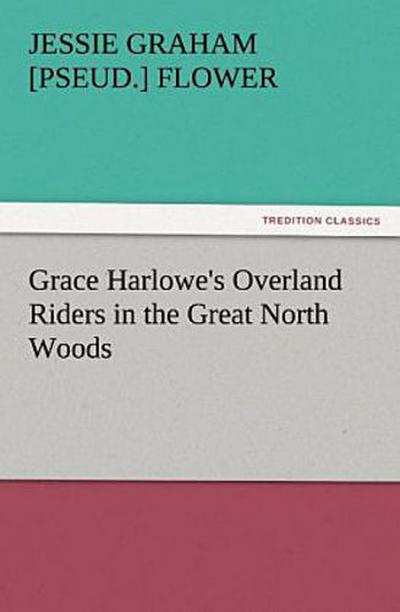 Grace Harlowe’s Overland Riders in the Great North Woods