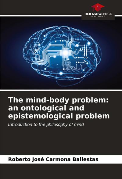 The mind-body problem: an ontological and epistemological problem
