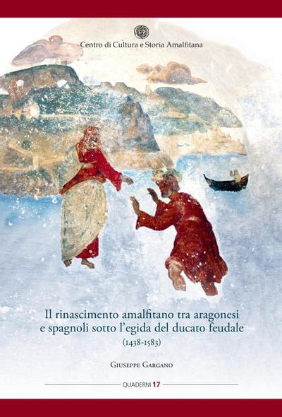 Il rinascimento amalfitano tra aragonesi e spagnoli sotto l’egida del ducato feudale (1438-1583)